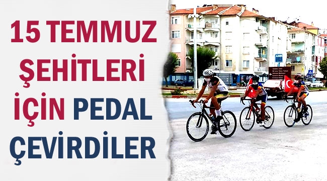 15 TEMMUZ ŞEHİTLERİ İÇİN PEDAL ÇEVİRDİLER