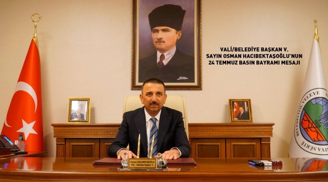 Vali/belediye Başkan V. Sayın Osman Hacıbektaşoğlu’nun 24 Temmuz Basın Bayramı Mesajı