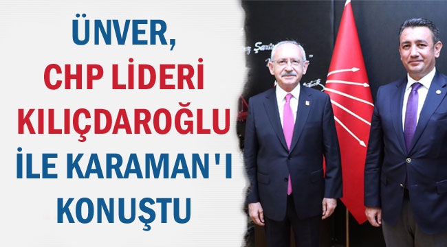 ÜNVER, CHP LİDERİ KILIÇDAROĞLU İLE KARAMAN'I KONUŞTU