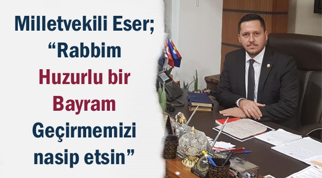 MİLLETVEKİLİ ESER'DEN KURBAN BAYRAMI MESAJI