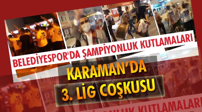 3. LİG'E YÜKSELME KARARI, KARAMAN'I SEVİNCE BOĞDU