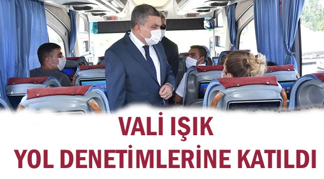 VALİ IŞIK YOL DENETİMLERİNE KATILDI