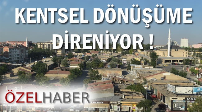 KENTSEL DÖNÜŞÜME DİRENİYOR !