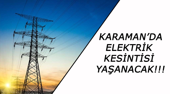 Karaman’ın Bazı Yerlerinde Elektrik Kesintisi Yaşanacak