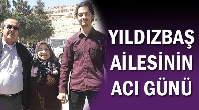 YILDIZBAŞ AİLESİNİN ACI GÜNÜ
