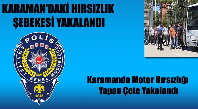KARAMAN'DAKİ HIRSIZLIK ŞEBEKESİ YAKALANDI