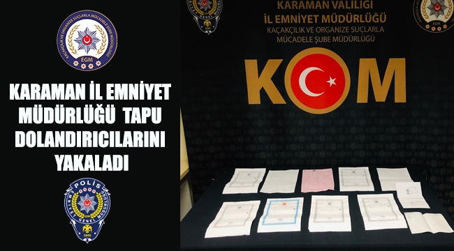 İl Emniyet Müdürlüğü Tapu Dolandırıcılarını Yakaladı