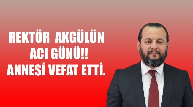 Rektör Akgülün Acı Günü Annesi Vefat Etti.
