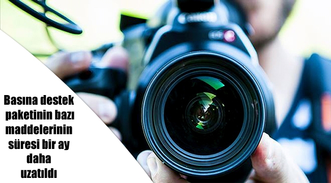 Basına destek paketinin bazı maddelerinin süresi bir ay daha uzatıldı