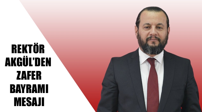 REKTÖR AKGÜL’DEN ZAFER BAYRAMI MESAJI