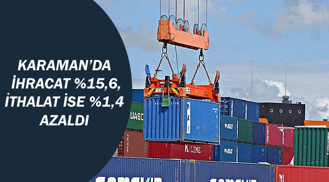 Karaman’da ihracat %15,6, ithalat ise %1,4 azaldı