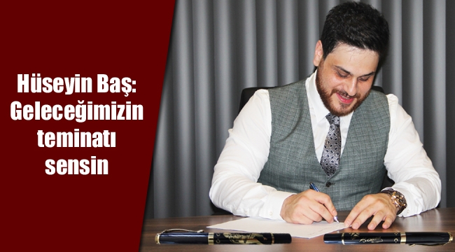 Hüseyin Baş: Geleceğimizin teminatı sensin