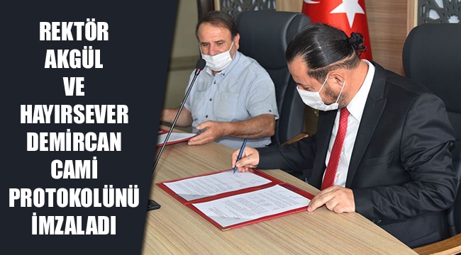 REKTÖR AKGÜL VE HAYIRSEVER DEMİRCAN, CAMİ PROTOKOLÜNÜ İMZALADI