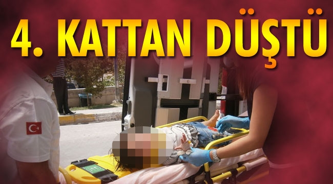 4. KATTAN DÜŞEN ÇOCUK AĞIR YARALANDI