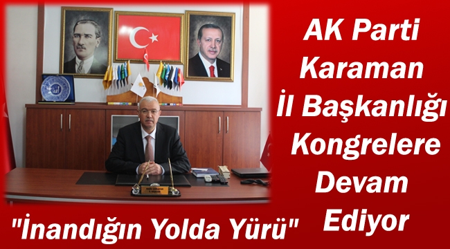 AK Parti Karaman İl Başkanlığı Kongrelere Devam Ediyor