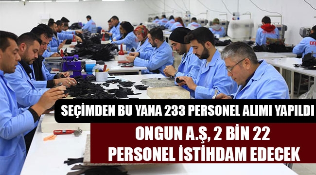 ONGUN A.Ş, 2 BİN 22 PERSONEL İSTİHDAM EDECEK
