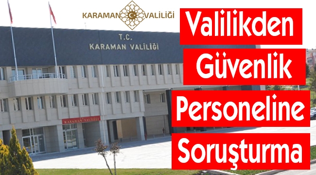 Valilikden Güvenlik Personeline Soruşturma