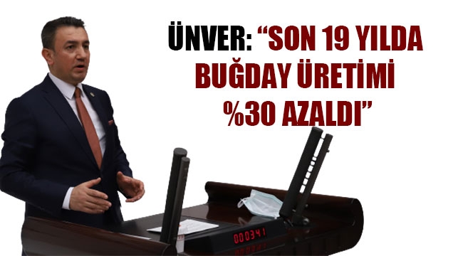 ÜNVER: “SON 19 YILDA BUĞDAY ÜRETİMİ %30 AZALDI”