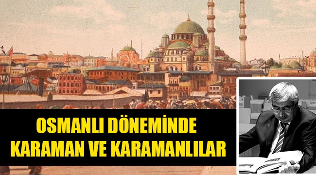 OSMANLI DÖNEMİNDE KARAMAN VE KARAMANLILAR:I-