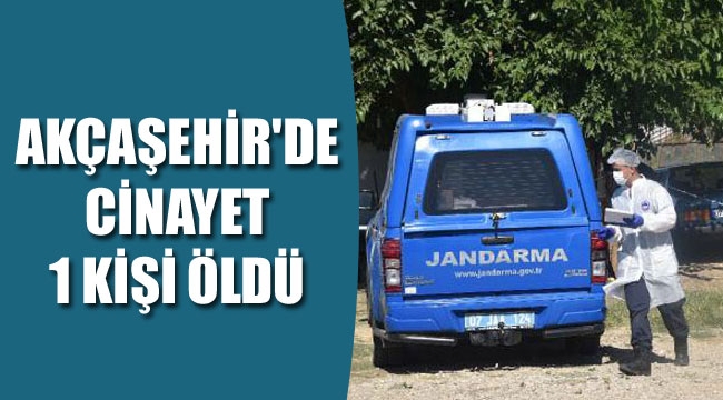 AKÇAŞEHİR'DE CİNAYET 1 KİŞİ ÖLDÜ