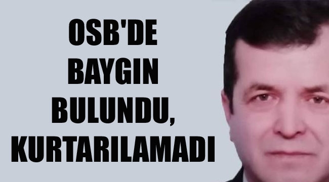 OSB'DE BAYGIN BULUNDU, KURTARILAMADI