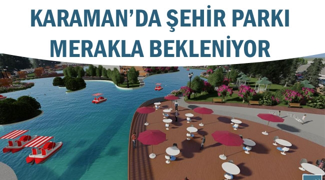 KARAMAN’DA ŞEHİR PARKI MERAKLA BEKLENİYOR