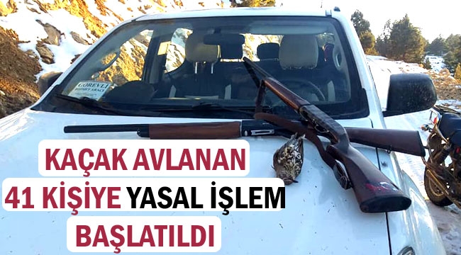 KAÇAK AVLANAN 41 KİŞİYE YASAL İŞLEM BAŞLATILDI