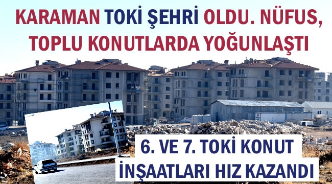 KARAMAN TOKİ ŞEHRİ OLDU, NÜFUS, TOPLU KONUTLARDA YOĞUNLAŞTI