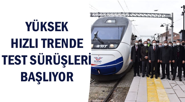 YÜKSEK HIZLI TRENDE TEST SÜRÜŞLERİ BAŞLIYOR
