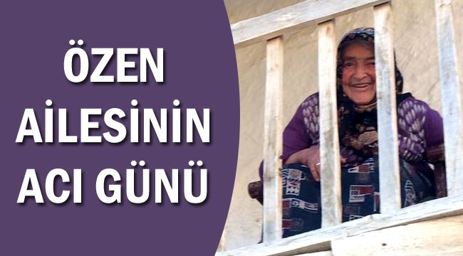 ÖZEN AİLESİNİN ACI GÜNÜ
