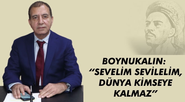 BOYNUKALIN: “SEVELİM SEVİLELİM, DÜNYA KİMSEYE KALMAZ”
