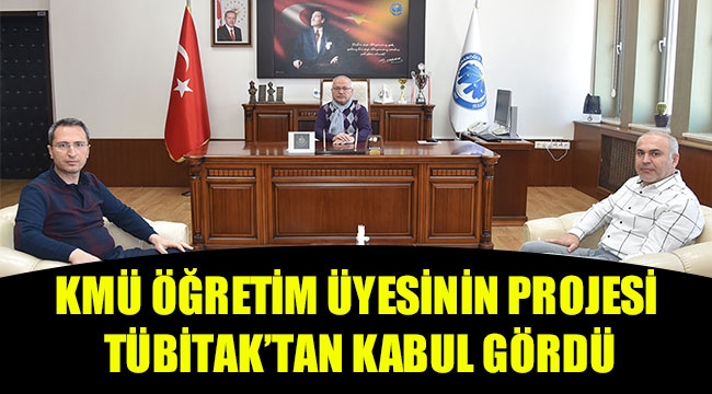 KMÜ ÖĞRETİM ÜYESİNİN PROJESİ TÜBİTAK’TAN KABUL GÖRDÜ