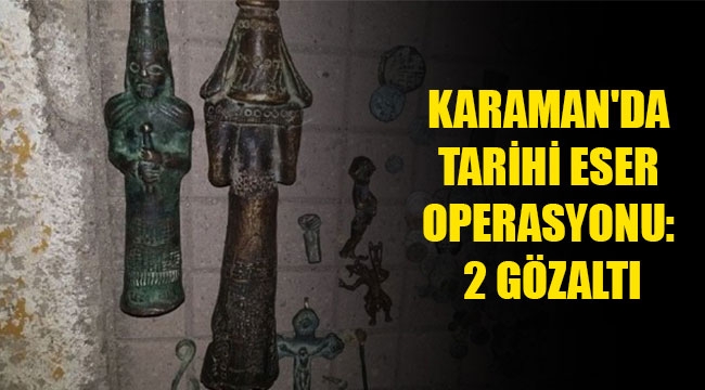 KARAMAN'DA TARİHİ ESER OPERASYONU: 2 GÖZALTI