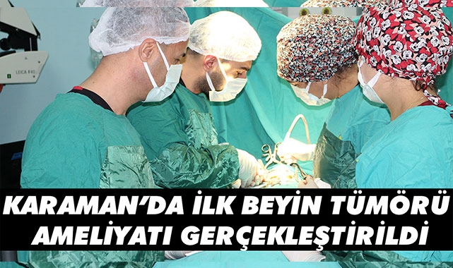 KARAMAN’DA İLK BEYİN TÜMÖRÜ AMELİYATI GERÇEKLEŞTİRİLDİ
