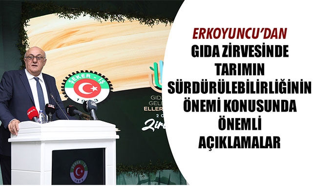 ERKOYUNCU’DAN GIDA ZİRVESİNDE TARIMIN SÜRDÜRÜLEBİLİRLİĞİNİN ÖNEMİ KONUSUNDA ÖNEMLİ AÇIKLAMALAR
