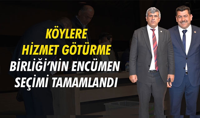 KÖYLERE HİZMET GÖTÜRME BİRLİĞİ’NİN ENCÜMEN SEÇİMİ TAMAMLANDI
