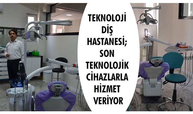 TEKNOLOJİ DİŞ HASTANESİ; SON TEKNOLOJİK CİHAZLARLA HİZMET VERİYOR