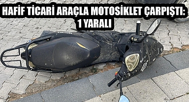 Hafif ticari araçla motosiklet çarpıştı: 1 yaralı