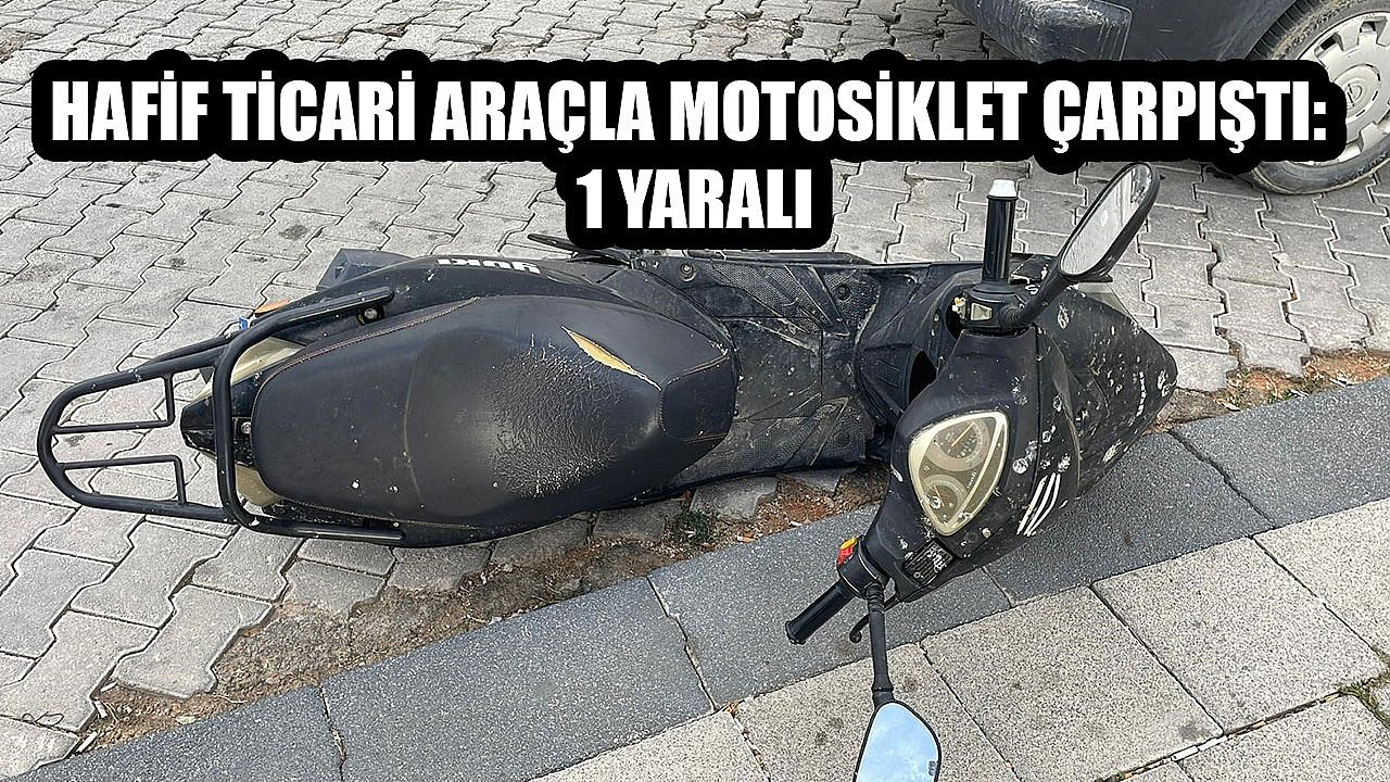 Hafif ticari araçla motosiklet çarpıştı: 1 yaralı