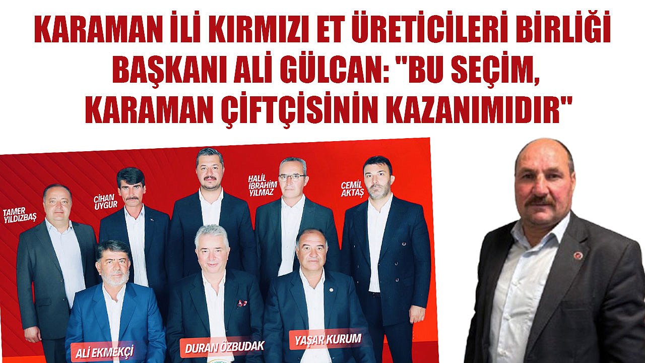 Karaman İli Kırmızı Et Üreticileri Birliği Başkanı Ali GÜLCAN: