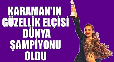 Karaman'ın Güzellik Elçisi Dünya Şampiyonu Oldu