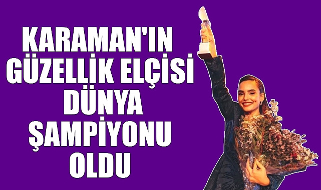 Karaman'ın Güzellik Elçisi Dünya Şampiyonu Oldu