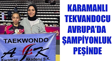 KARAMANLI TEKVANDOCU AVRUPA’DA ŞAMPİYONLUK PEŞİNDE