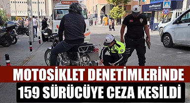 MOTOSİKLET DENETİMLERİNDE 159 SÜRÜCÜYE CEZA KESİLDİ