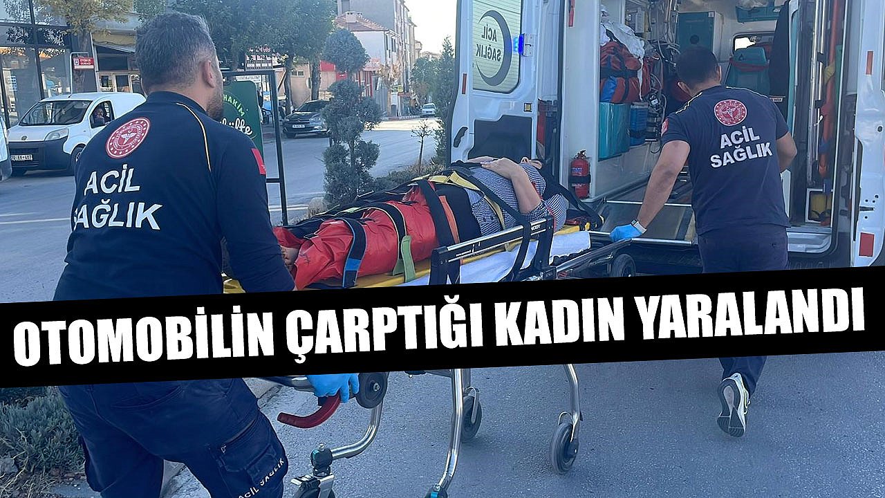 OTOMOBİLİN ÇARPTIĞI KADIN YARALANDI