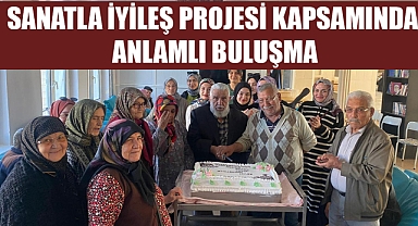 SANATLA İYİLEŞ PROJESİ KAPSAMINDA ANLAMLI BULUŞMA