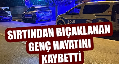 SIRTINDAN BIÇAKLANAN GENÇ HAYATINI KAYBETTİ