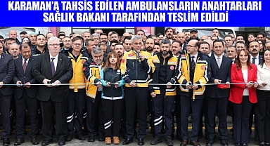 KARAMAN'A TAHSİS EDİLEN AMBULANSLARIN ANAHTARLARI SAĞLIK BAKANI TARAFINDAN TESLİM EDİLDİ