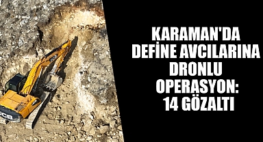Karaman'da Define Avcılarına Dronlu Operasyon: 14 Gözaltı