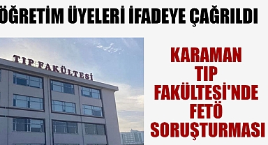 KARAMAN TIP FAKÜLTESİ'NDE FETÖ SORUŞTURMASI